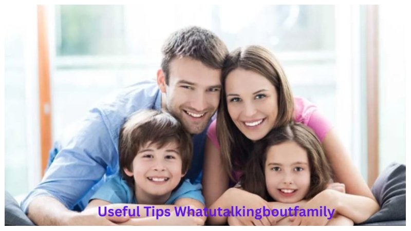 Useful Tips Whatutalkingboutfamily
